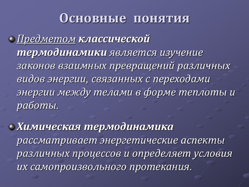 Основные понятия Предметом классической термодинамики является изучение законов взаимных превращений различных видов энергии, связанных